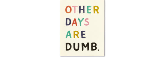 Other Days Are Dumb - Birthday Card